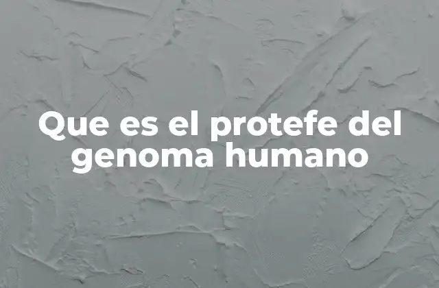 Que es el Protefe Del Genoma Humano