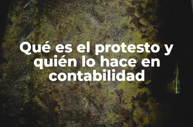 Qué es el Protesto y Quién Lo Hace en Contabilidad