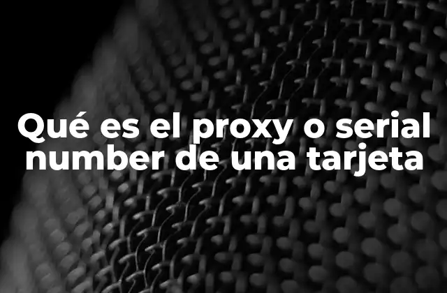 Qué es el Proxy o Serial Number de una Tarjeta