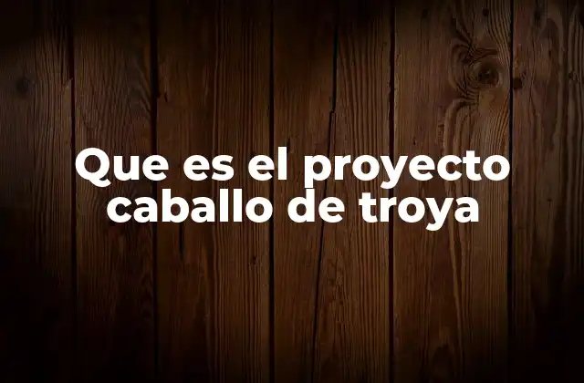 Que es el Proyecto Caballo de Troya