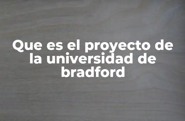 Que es el Proyecto de la Universidad de Bradford