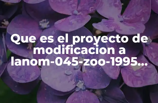 Que es el Proyecto de Modificacion a Lanom-045-zoo-1995 Yahoo