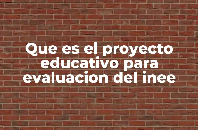 Que es el Proyecto Educativo para Evaluacion Del Inee