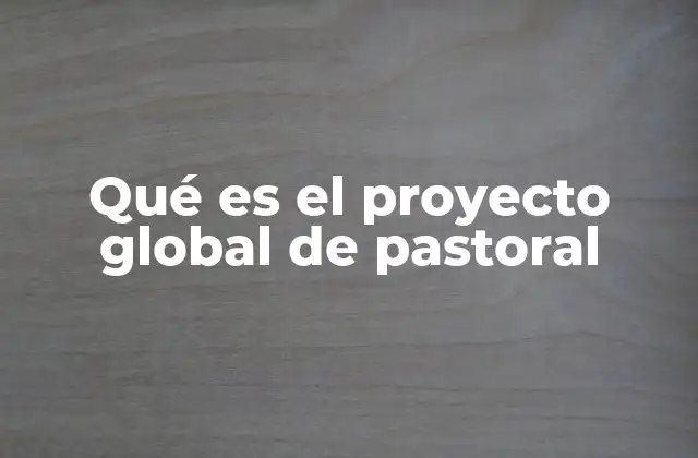 El papel del Proyecto Global de Pastoral en el desarrollo rural