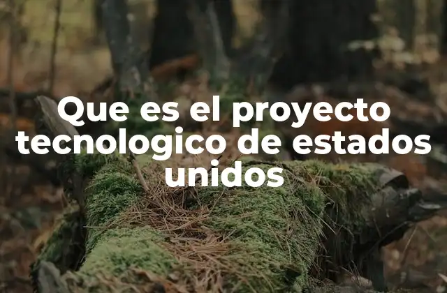 Que es el Proyecto Tecnologico de Estados Unidos