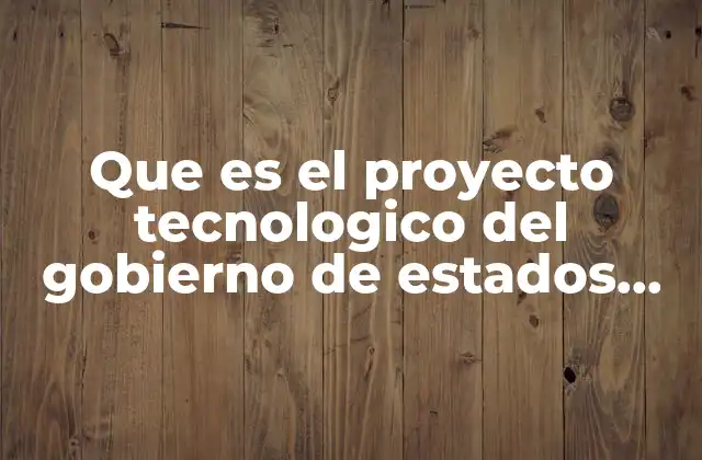 Que es el Proyecto Tecnologico Del Gobierno de Estados Unidos