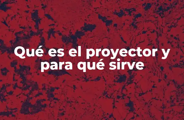 Qué es el Proyector y para Qué Sirve