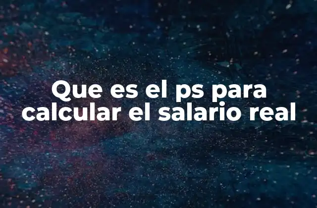 Que es el Ps para Calcular el Salario Real