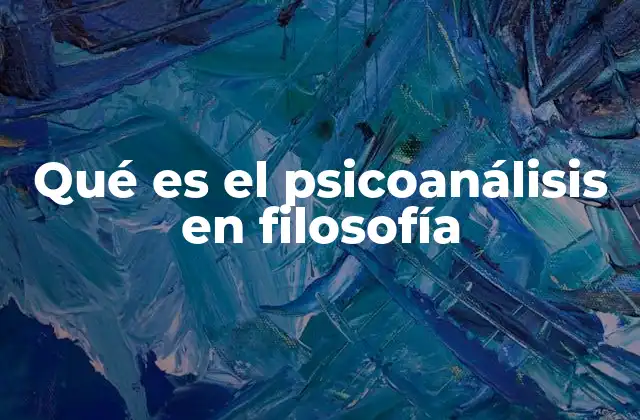 Qué es el Psicoanálisis en Filosofía