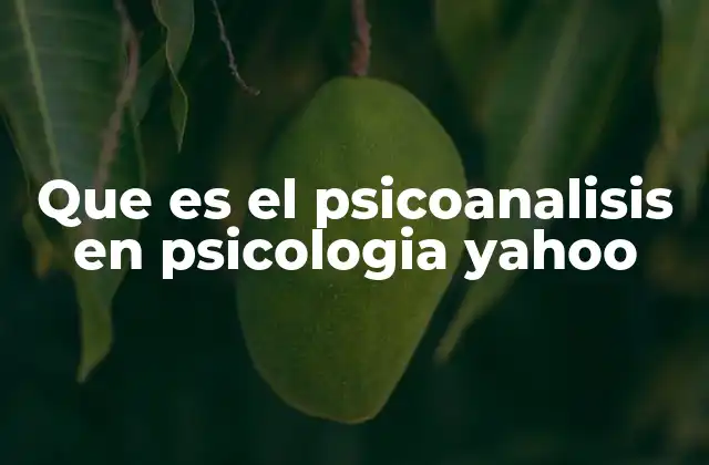 Que es el Psicoanalisis en Psicologia Yahoo