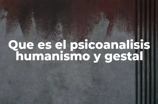 Que es el Psicoanalisis Humanismo y Gestal 2 Origenes e influencias culturales