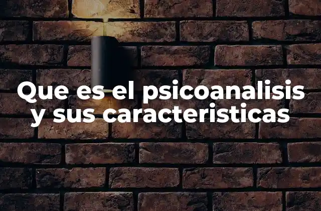 Que es el Psicoanalisis y Sus Caracteristicas