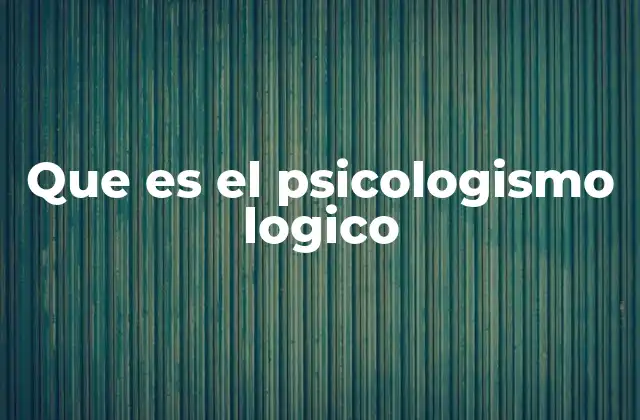 Que es el Psicologismo Logico 2 La relación entre lógica y psicología en el psicologismo