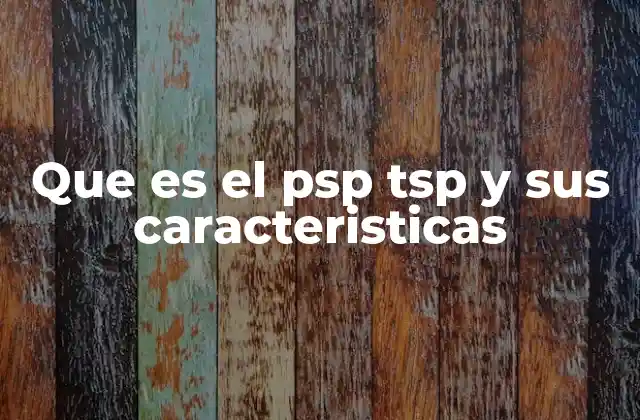 Que es el Psp Tsp y Sus Caracteristicas