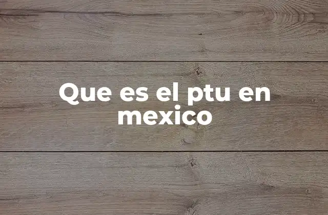 Que es el Ptu en Mexico