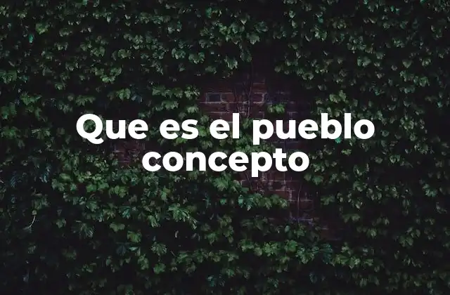 Que es el Pueblo Concepto 2 El papel del pueblo en la construcción de la identidad nacional