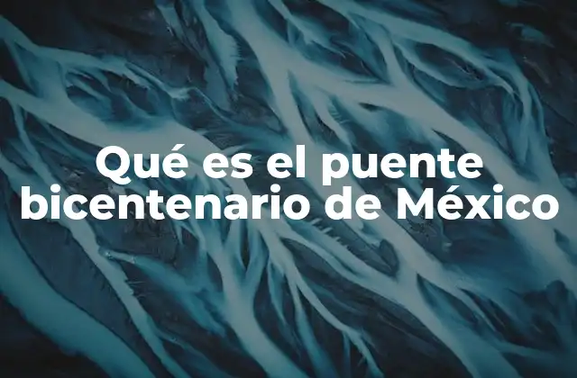 El puente bicentenario como símbolo de unión y modernidad