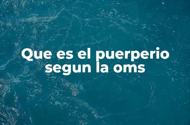 Que es el Puerperio Segun la Oms