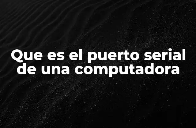 Que es el Puerto Serial de una Computadora