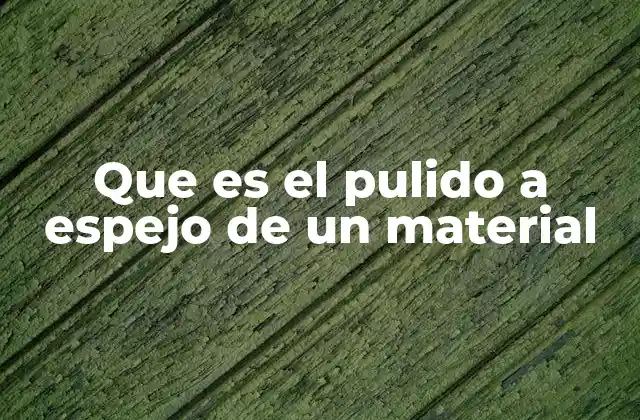 Que es el Pulido a Espejo de un Material