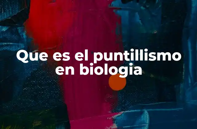 Que es el Puntillismo en Biologia
