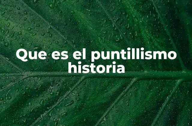 Origen y evolución del puntillismo