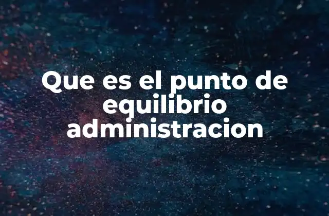 Que es el Punto de Equilibrio Administracion