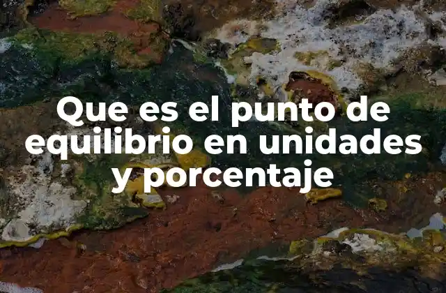 Que es el Punto de Equilibrio en Unidades y Porcentaje