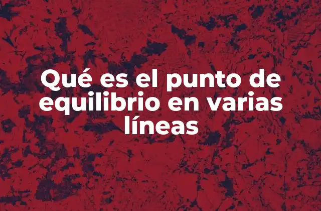 Qué es el Punto de Equilibrio en Varias Líneas 2 Cómo se calcula el punto de equilibrio en múltiples líneas de negocio