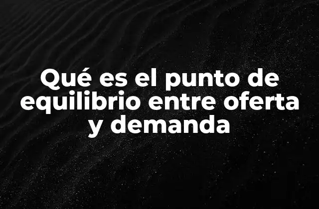 Qué es el Punto de Equilibrio entre Oferta y Demanda