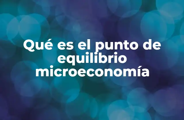 Qué es el Punto de Equilibrio Microeconomía