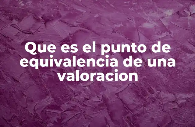 Que es el Punto de Equivalencia de una Valoracion