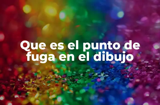 Que es el Punto de Fuga en el Dibujo