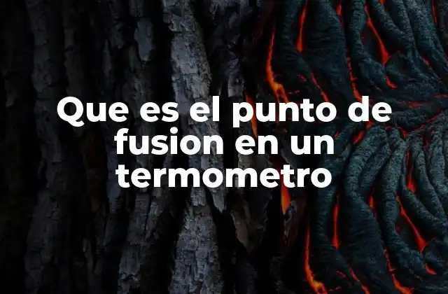 Que es el Punto de Fusion en un Termometro