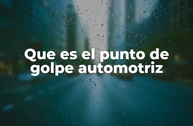 Que es el Punto de Golpe Automotriz