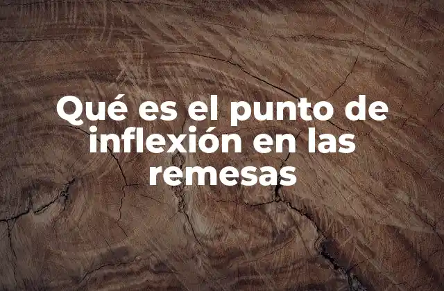 Qué es el Punto de Inflexión en las Remesas