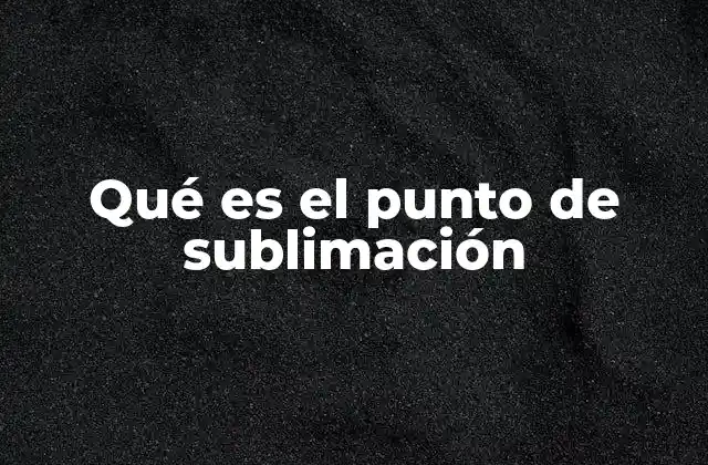 Qué es el Punto de Sublimación