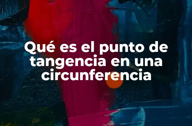 Qué es el Punto de Tangencia en una Circunferencia