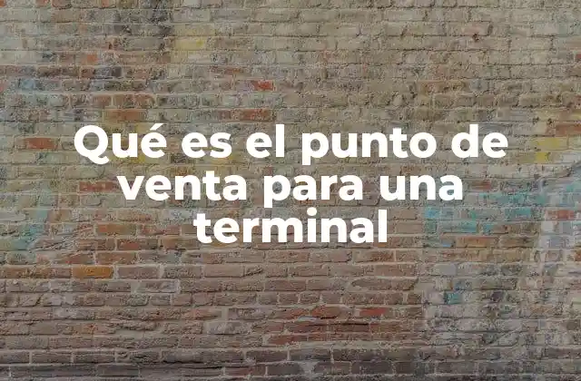 Qué es el Punto de Venta para una Terminal
