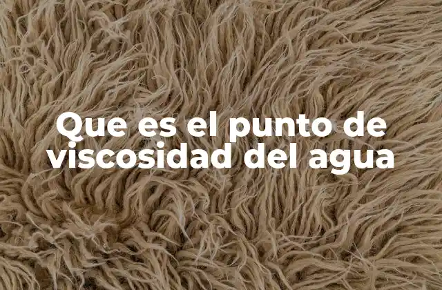 Que es el Punto de Viscosidad Del Agua