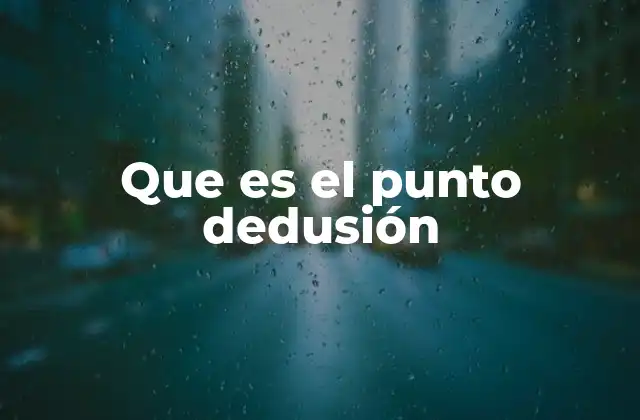 Que es el Punto Dedusión 2 La importancia del punto de deducción en el razonamiento lógico