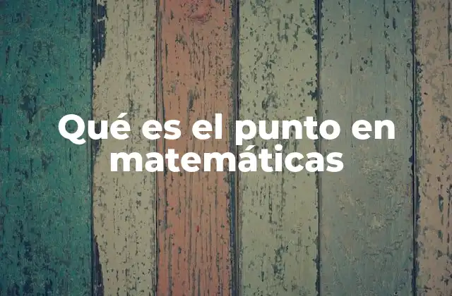 Qué es el Punto en Matemáticas