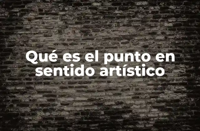 Qué es el Punto en Sentido Artístico