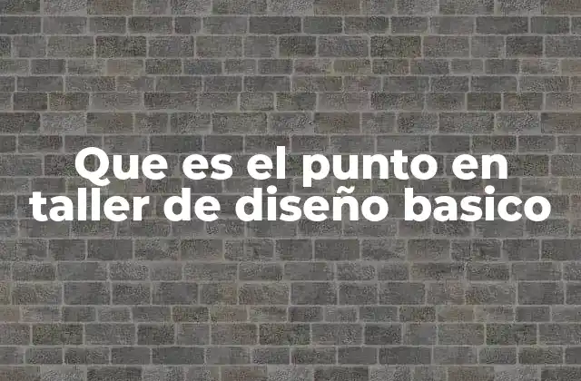 Que es el Punto en Taller de Diseño Basico 2 El punto como base de la composición visual