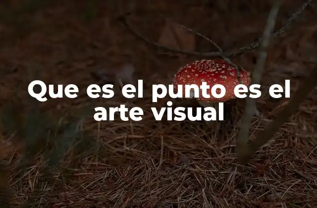 Que es el Punto es el Arte Visual
