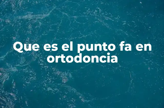 Que es el Punto Fa en Ortodoncia