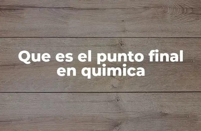 Que es el Punto Final en Quimica