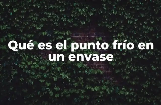 Qué es el Punto Frío en un Envase