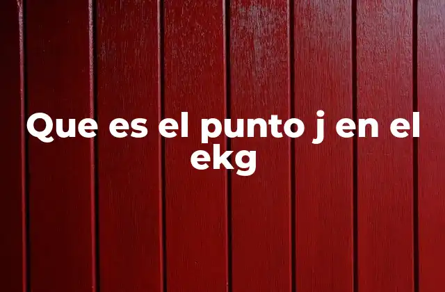 Que es el Punto J en el Ekg