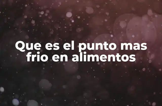 Que es el Punto mas Frio en Alimentos